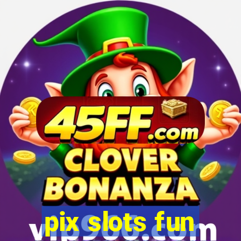 pix slots fun
